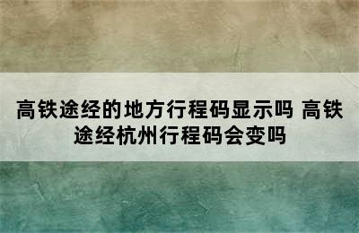 高铁途经的地方行程码显示吗 高铁途经杭州行程码会变吗